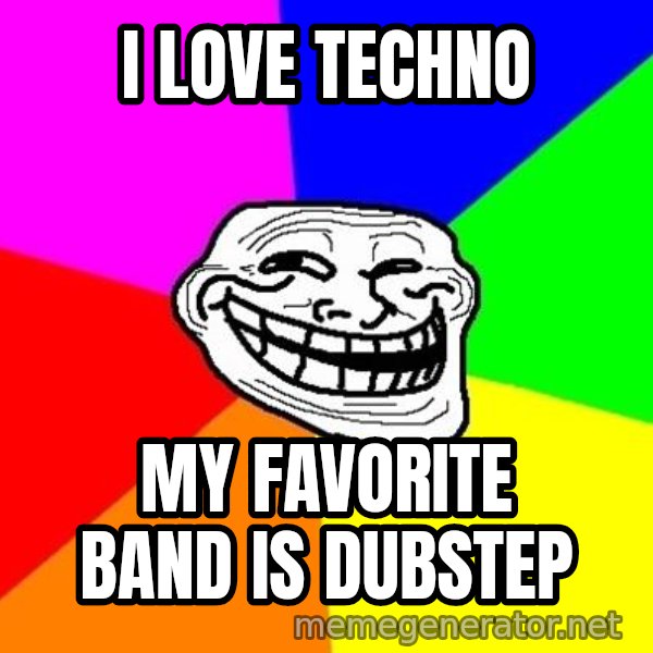 Trollface meme: I LOVE TECHNO / MY FAVORITE BAND IS DUBSTEP