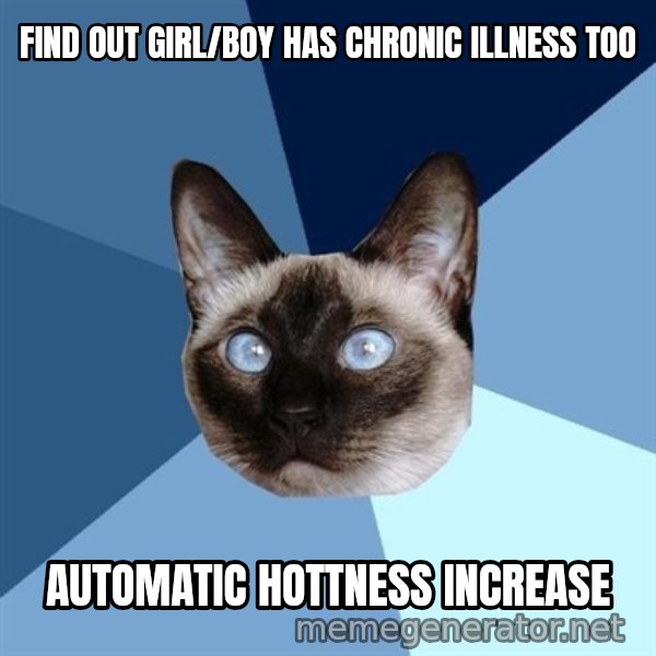 Chronic Illness Cat meme: Find out girl/boy has chronic illness too / automatic hottness increase
