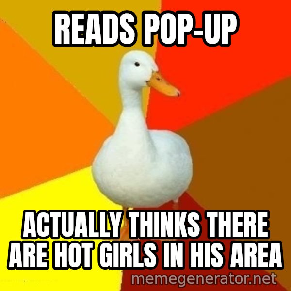 Technologically Impaired Duck meme: reads pop-up / actually thinks there are hot girls in his area
