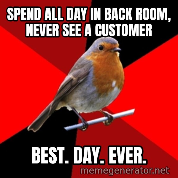 Retail Robin meme: Spend all day in back room, never see a customer / best. day. ever.