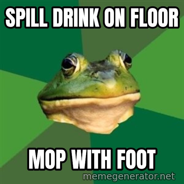 Foul Bachelor Frog meme: Spill drink on floor / mop with foot