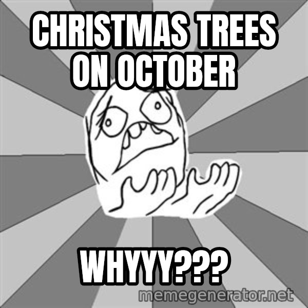 Whyyy??? meme: Christmas trees on october / whyyy???