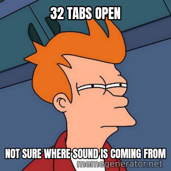Futurama Fry meme: ‎32 tabs open / NOT SURE WHERE SOUND IS COMING FROM
