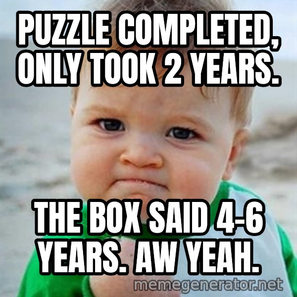 Victory Baby meme: Puzzle completed, only took 2 years. / The box said 4-6 years. Aw yeah.
