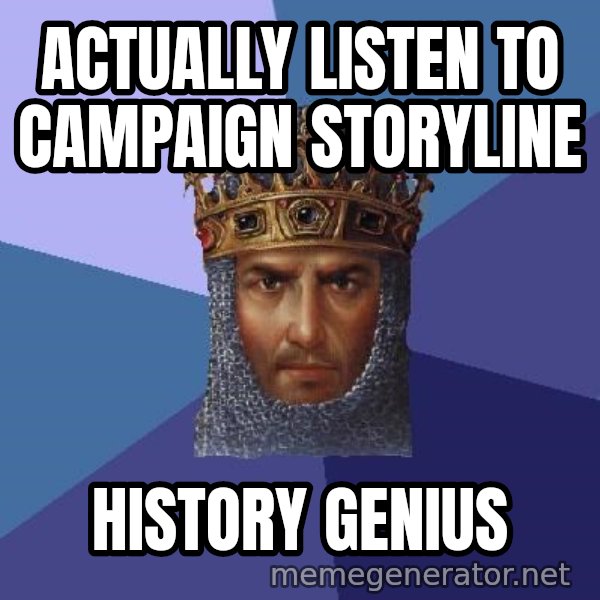 Age Of Empires meme: actually listen to campaign storyline / history genius