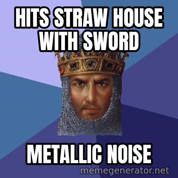 Age Of Empires meme: hits straw house with sword / Metallic noise