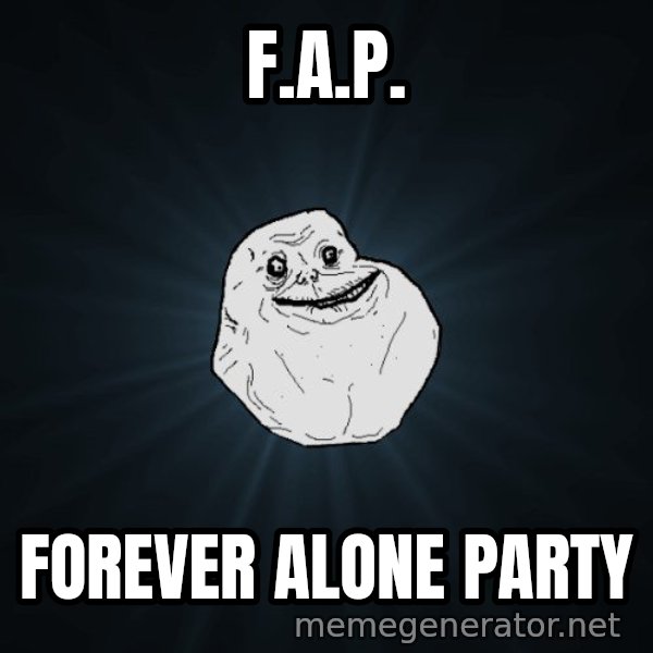 Forever Alone meme: F.A.P. / Forever Alone Party