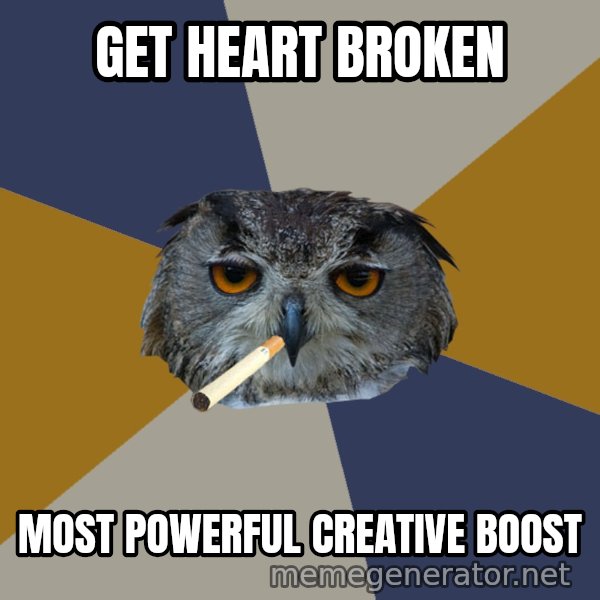 Art Student Owl meme: get Heart broken / most powerful creative boost