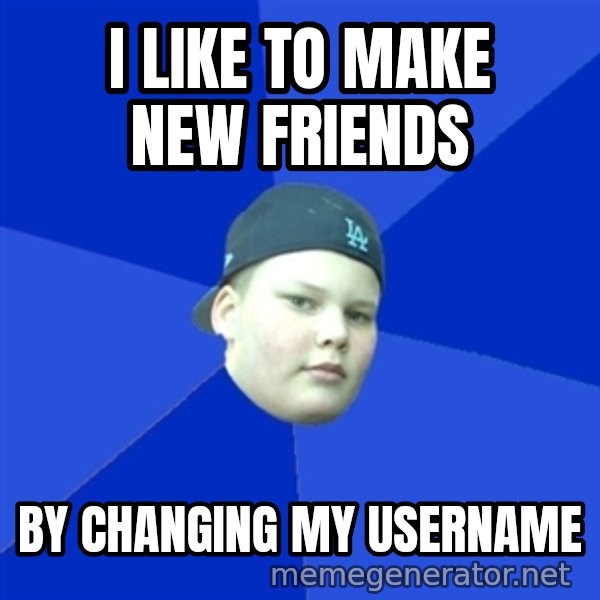 Jonnen Neuvo meme: I like to make new friends / by changing my username