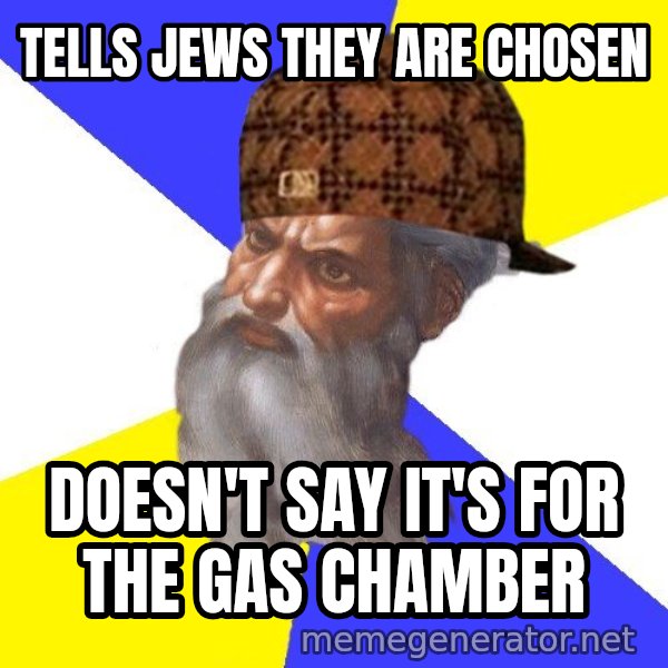 Scumbag God meme: Tells Jews they are chosen / doesn't say it's for the gas chamber