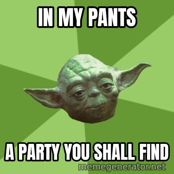 Advice Yoda Gives meme: in my pants / a party you shall find