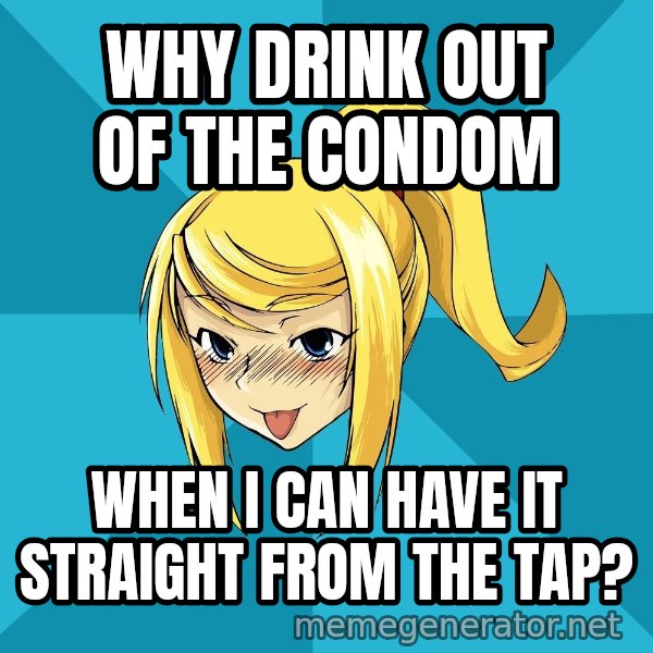 Horney Samus meme: why drink out of the condom / when i can have it straight from the tap?