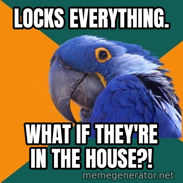 Paranoid Parrot meme: Locks everything. / What if they're in the House?!