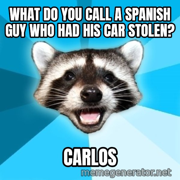 Lame Pun Coon meme: what do you call a spanish guy who had his car stolen? / carlos