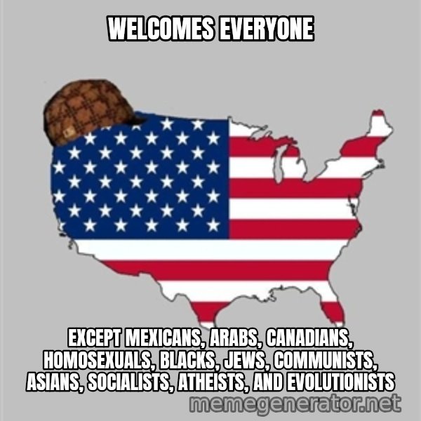 Scumbag America2 meme: Welcomes everyone / except mexicans, arabs, canadians, homosexuals, blacks, jews, communists, asians, socialists, atheists, and evolutionists