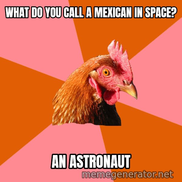 Anti Joke Chicken meme: What do you call a mexican in space? / an astronaut