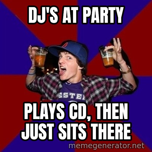 Sunny Student meme: DJ'S AT PARTY / PLAYS CD, THEN JUST SITS THERE