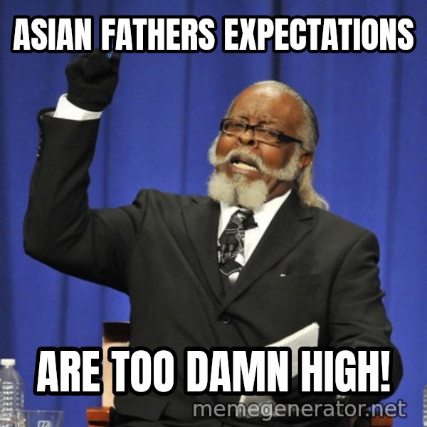 Rent Is Too Damn High meme: Asian fathers expectations / are too damn high!