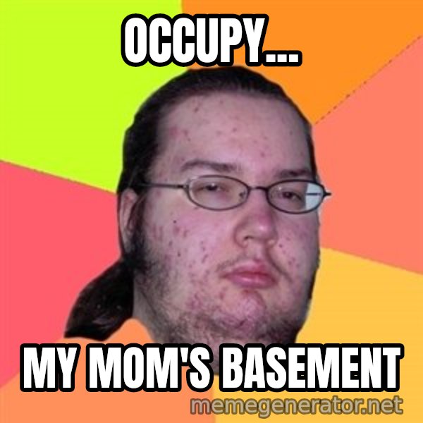 Butthurt Dweller meme: Occupy... / my mom's basement