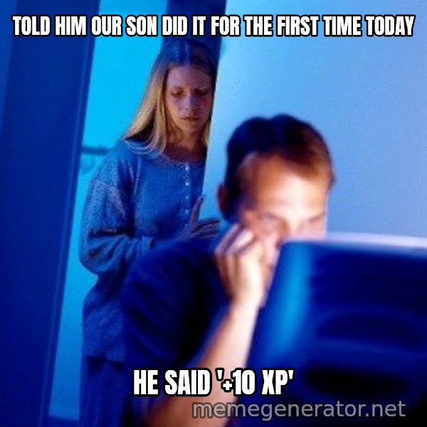 Internet Husband meme: TOld him our son did it for the first time today / he said '+10 xp'