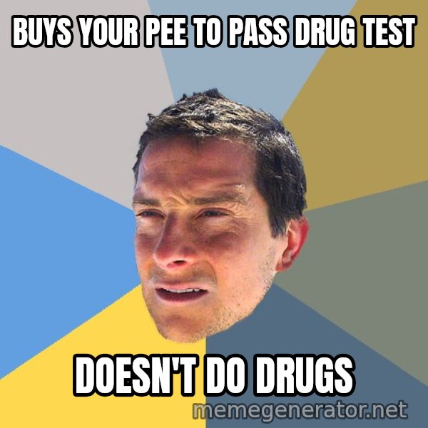 Bear Grylls meme: buys your pee to pass drug test / doesn't do drugs