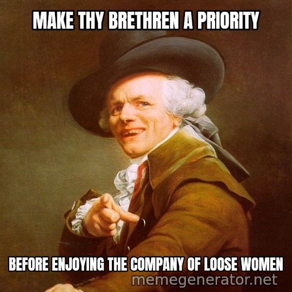 Joseph Ducreux meme: Make thy brethren a priority / before enjoying the company of loose women