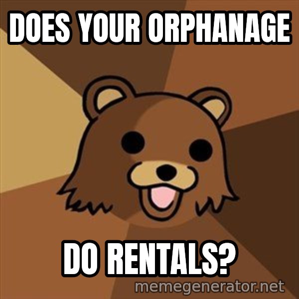 Pedobear meme: does your orphanage / do rentals?