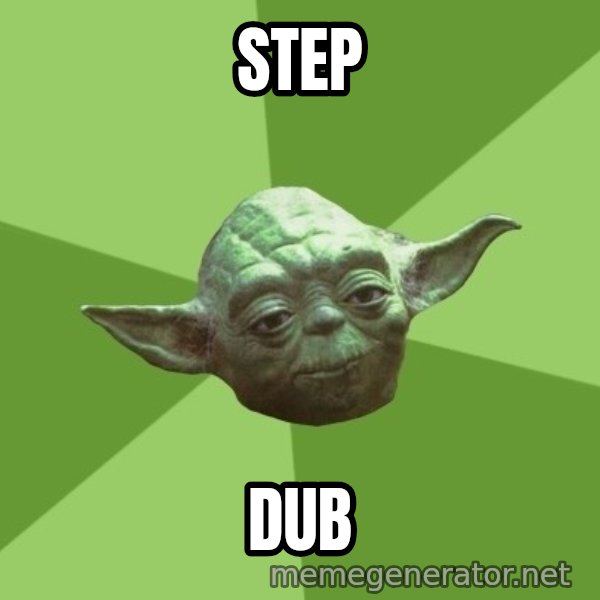 Advice Yoda Gives meme: Step / Dub