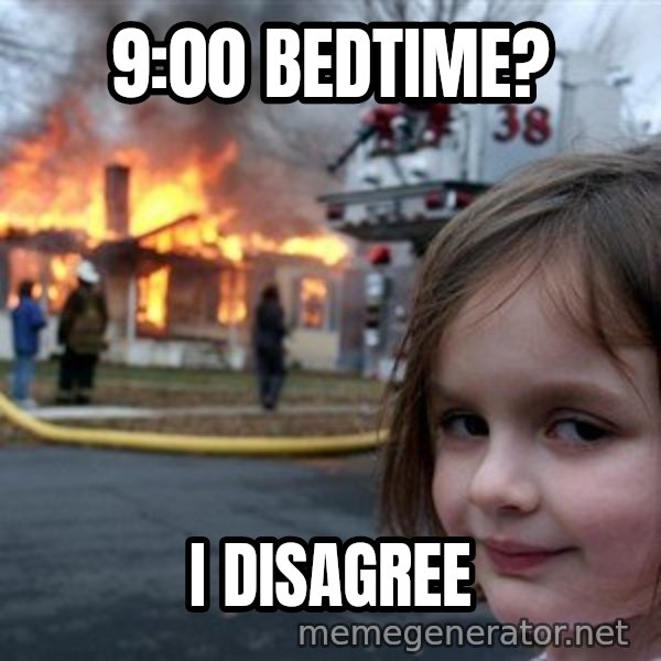 Disaster Girl meme: 9:00 bedtime? / i disagree