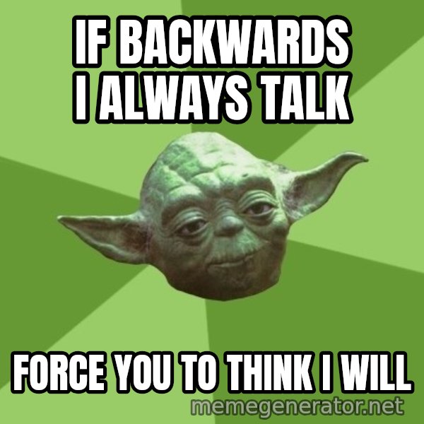 Advice Yoda Gives meme: If backwards I always talk / force you to think i will