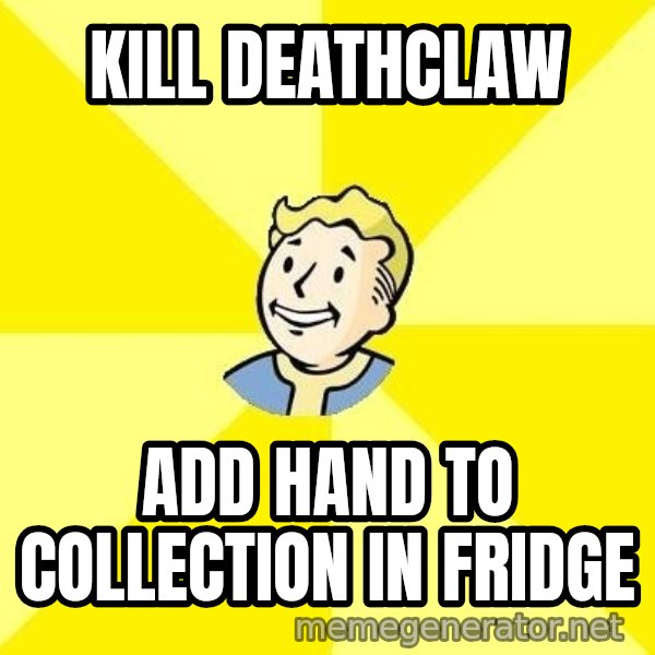 Fallout 3 meme: Kill deathclaw / add hand to collection in fridge