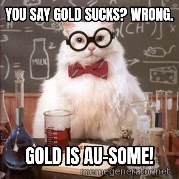 Chemistry Cat meme: You say gold sucks? Wrong. / Gold is Au-some!