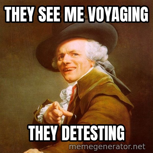 Joseph Ducreux meme: THEY SEE ME VOYAGING / THEY DETESTING