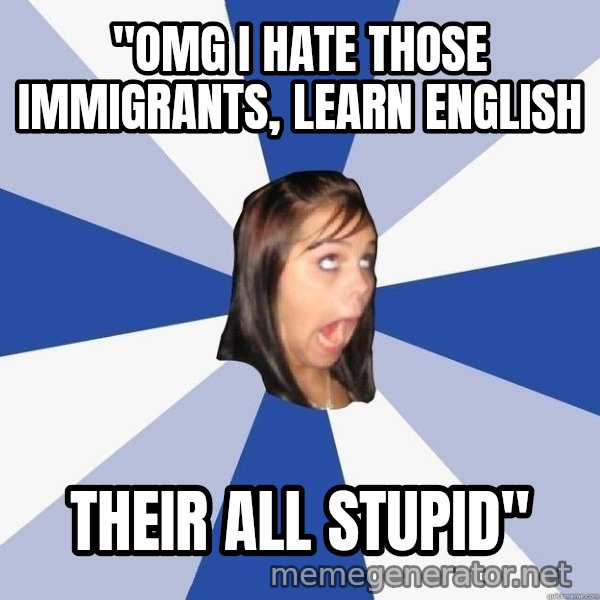 Annoying Facebook Girl meme: "OMG I Hate those immigrants, learn English / their all stupid"