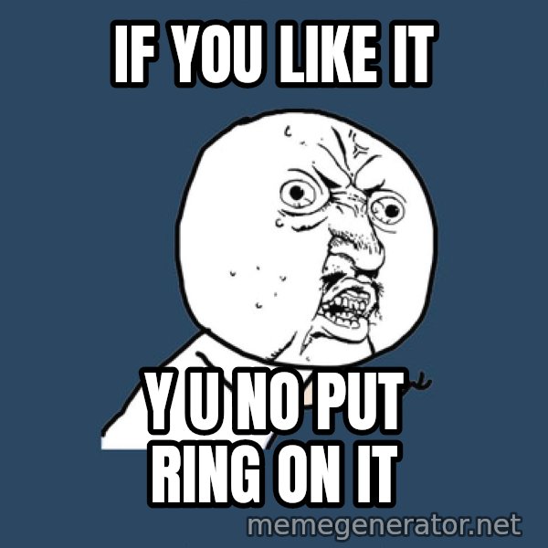 Y U No meme: If you like it / y u no put ring on it