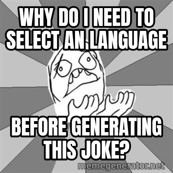 Whyyy??? meme: why do i need to select an language / before generating this joke?