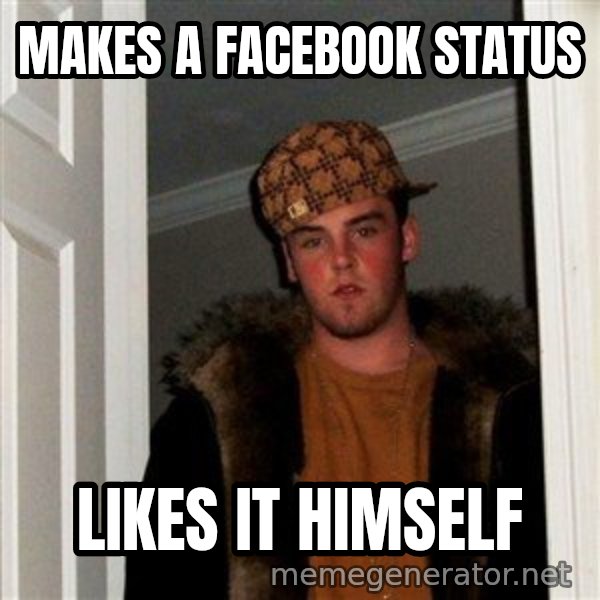 Scumbag Steve meme: Makes a facebook status / likes it himself
