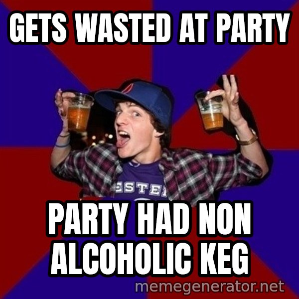 Sunny Student meme: GETS WASTED AT PARTY / PARTY HAD NON ALCOHOLIC KEG