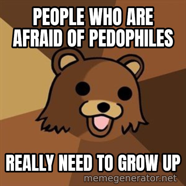 Pedobear meme: People who are afraid of pedophiles / really need to grow up