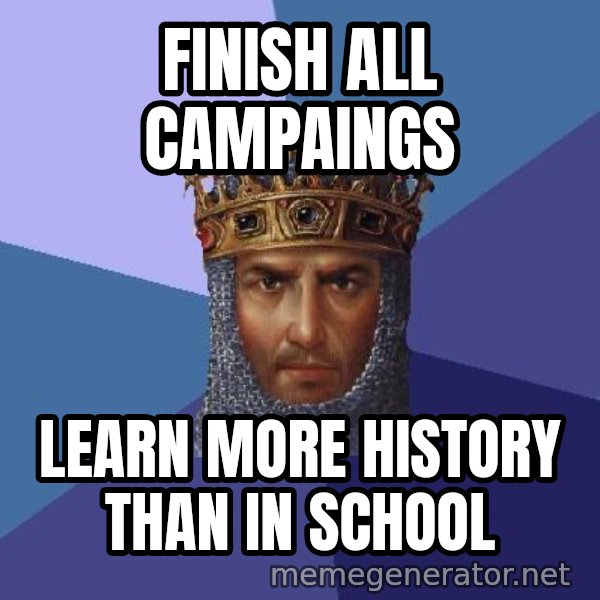 Age Of Empires meme: Finish all campaings / learn more history than in school
