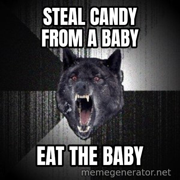 Insanity Wolf meme: steal candy from a baby / eat the baby