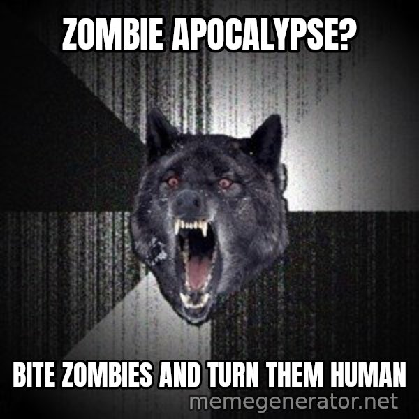 Insanity Wolf meme: Zombie apocalypse? / bite zombies and turn them human