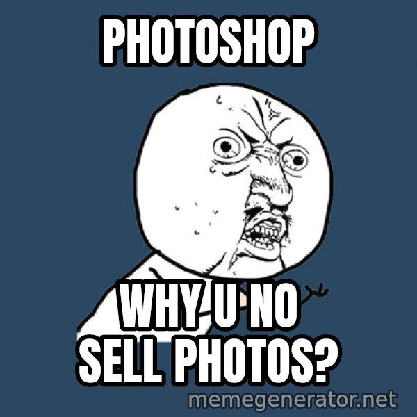 Y U No meme: photoshop / why u no sell photos?
