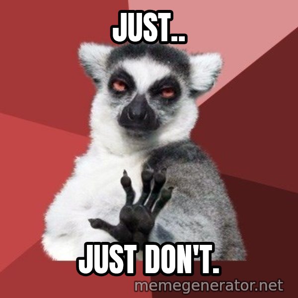 Chill Out Lemur meme: Just.. / just don't.