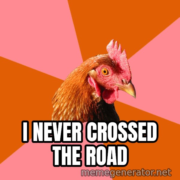 Anti Joke Chicken meme: i never crossed the road