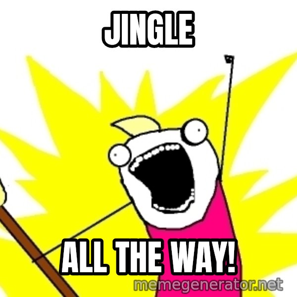 X ALL THE THINGS meme: jingle / all the way!