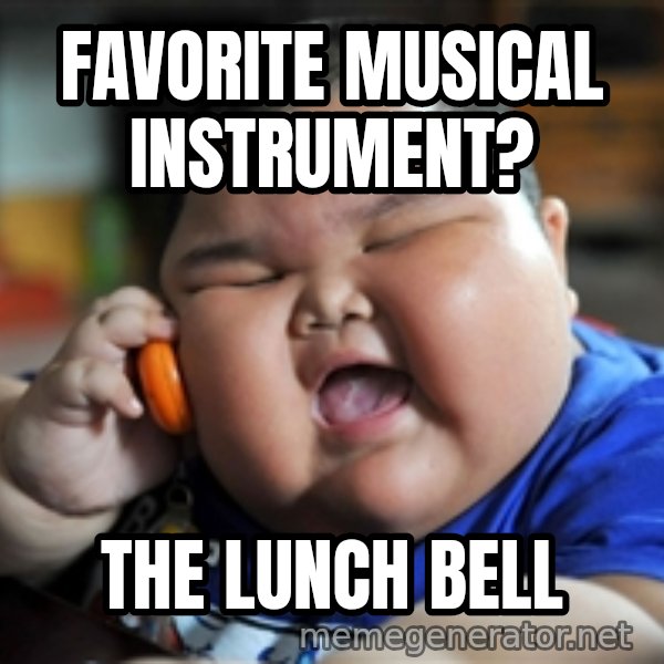 fat chinese kid meme: Favorite musical instrument? / the lunch bell