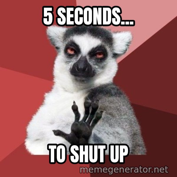 Chill Out Lemur meme: 5 seconds... / to shut up