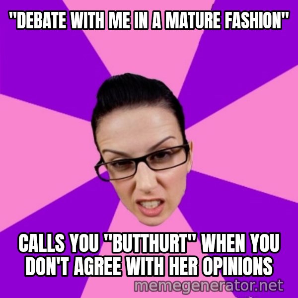 Privilege Denying Feminist meme: "debate with me in a mature fashion" / calls you "butthurt" when you don't agree with her opinions