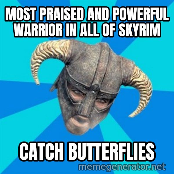 skyrim stan meme: most praised and powerful warrior in all of skyrim / catch butterflies